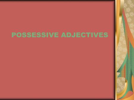 POSSESSIVE ADJECTIVES