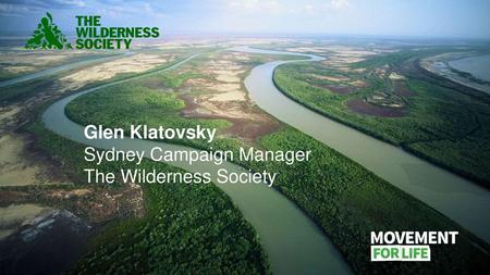 Glen Klatovsky Sydney Campaign Manager The Wilderness Society.