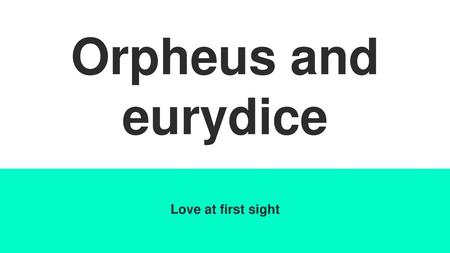 Orpheus and eurydice Love at first sight.