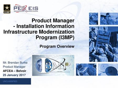 Product Manager - Installation Information Infrastructure Modernization Program (I3MP) Program Overview Mr. Brendan Burke Product Manager AFCEA – Belvoir.