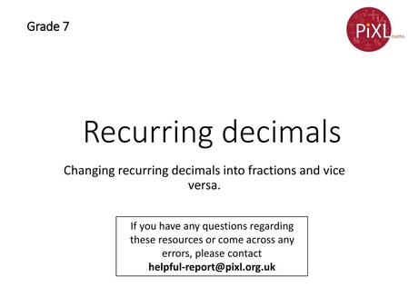 Changing recurring decimals into fractions and vice versa.