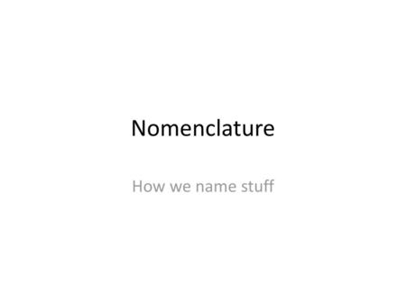 Nomenclature How we name stuff.