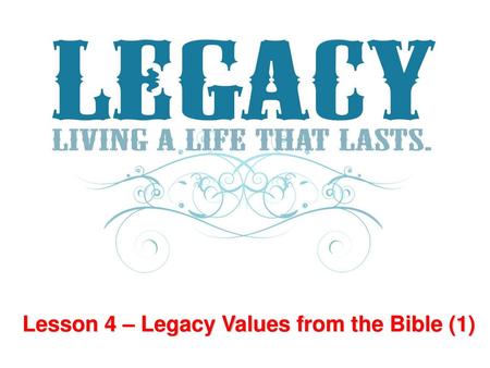 Lesson 4 – Legacy Values from the Bible (1)