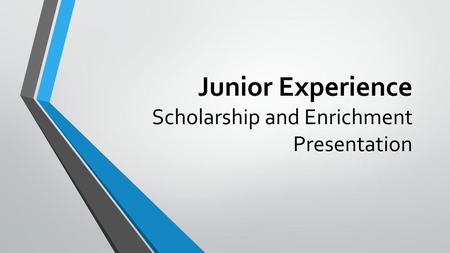 Junior Experience Scholarship and Enrichment Presentation