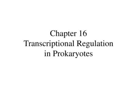 Chapter 16 Transcriptional Regulation in Prokaryotes