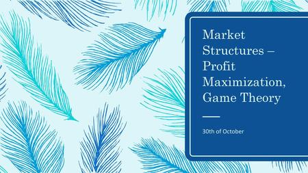 Market Structures – Profit Maximization, Game Theory