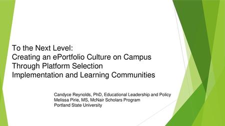 To the Next Level: Creating an ePortfolio Culture on Campus Through Platform Selection Implementation and Learning Communities Candyce Reynolds, PhD,