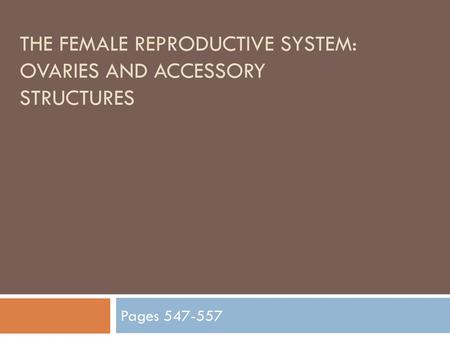 The Female Reproductive System: ovaries and Accessory Structures