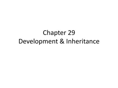 Chapter 29 Development & Inheritance