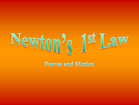 Newton’s 1st Law Forces and Motion.