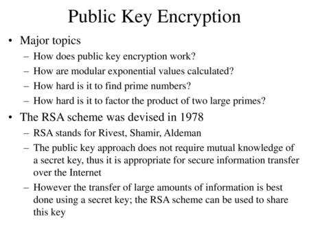 Public Key Encryption Major topics The RSA scheme was devised in 1978