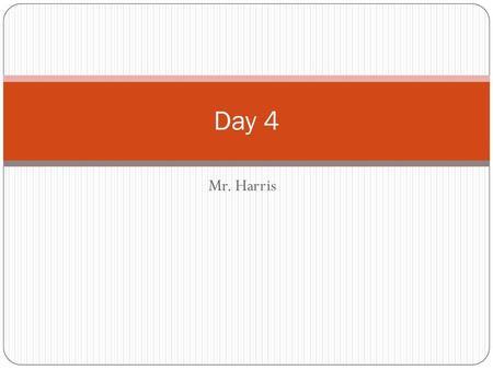 Day 4 Mr. Harris.