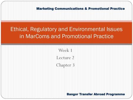 Ethical, Regulatory and Environmental Issues in MarComs and Promotional Practice Week 1 Lecture 2 Chapter 3.