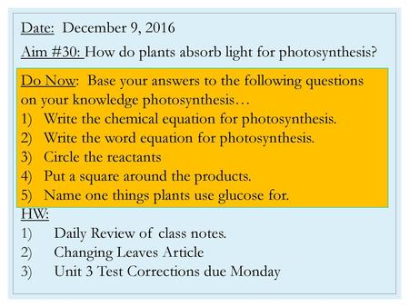 Date: December 9, 2016 Aim #30: How do plants absorb light for photosynthesis? HW: Daily Review of class notes. Changing Leaves Article Unit 3 Test Corrections.