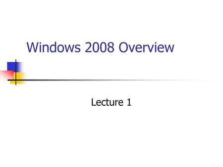 Windows 2008 Overview Lecture 1.