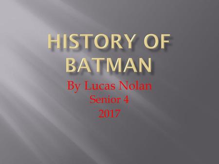 History of Batman By Lucas Nolan Senior 4 2017.