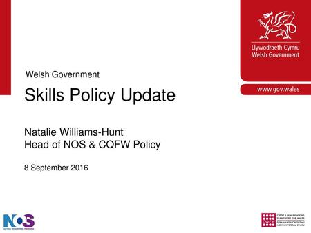 Skills Policy Update Natalie Williams-Hunt Head of NOS & CQFW Policy