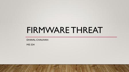 Firmware threat Dhaval Chauhan MIS 534.