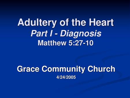 Adultery of the Heart Part I - Diagnosis Matthew 5:27-10