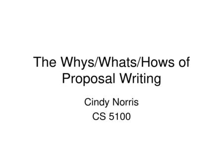 The Whys/Whats/Hows of Proposal Writing