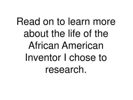 Many Inventors There are many African American inventors.