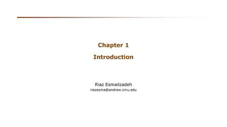 Riaz Esmailzadeh riazesma@andrew.cmu.edu Chapter 1 Introduction Riaz Esmailzadeh riazesma@andrew.cmu.edu.