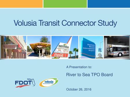 A Presentation to: River to Sea TPO Board October 26, 2016.