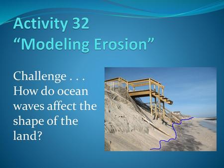 Activity 32 “Modeling Erosion”