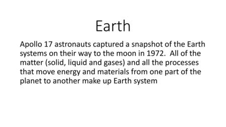 Earth Apollo 17 astronauts captured a snapshot of the Earth systems on their way to the moon in 1972.  All of the matter (solid, liquid and gases) and.