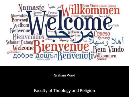 Graham Ward Faculty of Theology and Religion