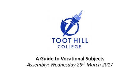 A Guide to Vocational Subjects Assembly: Wednesday 29th March 2017