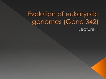 Evolution of eukaryotic genomes (Gene 342)