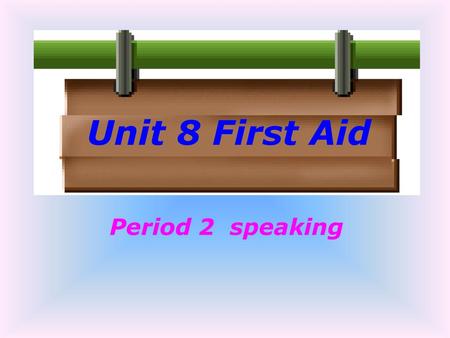 Unit 8 First Aid Period 2 speaking.