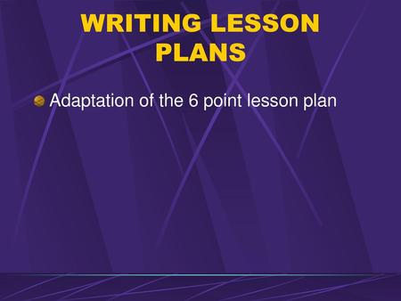 WRITING LESSON PLANS Adaptation of the 6 point lesson plan.