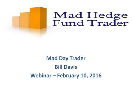 Mad Day Trader Bill Davis Webinar – February 10, 2016