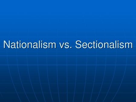 Nationalism vs. Sectionalism