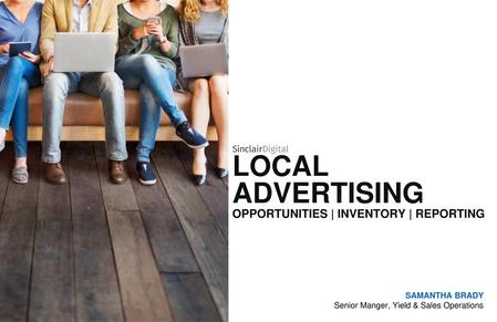 LOCAL ADVERTISING OPPORTUNITIES | INVENTORY | REPORTING SAMANTHA BRADY