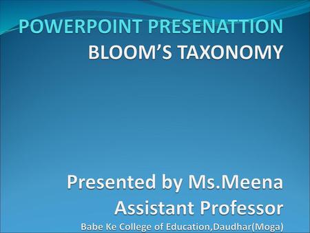 POWERPOINT PRESENATTION BLOOM’S TAXONOMY Presented by Ms