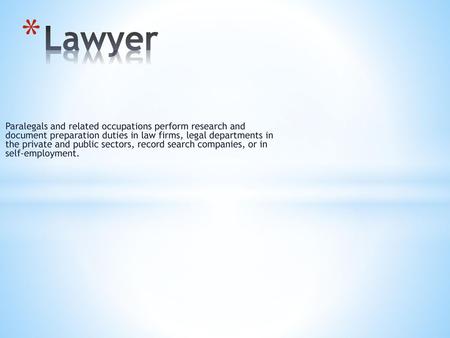 Lawyer Paralegals and related occupations perform research and document preparation duties in law firms, legal departments in the private and public.