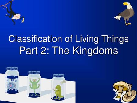 Classification of Living Things Part 2: The Kingdoms