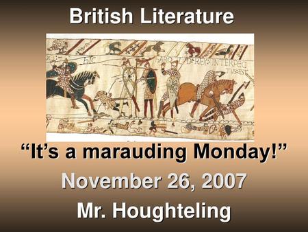 “It’s a marauding Monday!” November 26, 2007 Mr. Houghteling