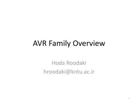 Hoda Roodaki hroodaki@kntu.ac.ir AVR Family Overview Hoda Roodaki hroodaki@kntu.ac.ir.