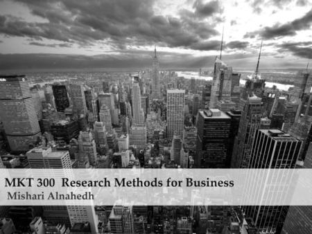 MKT 300  Research Methods for Business  Mishari Alnahedh