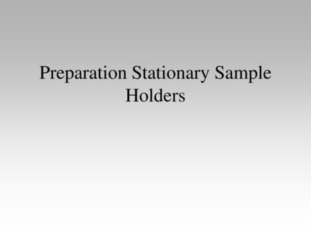 Preparation Stationary Sample Holders