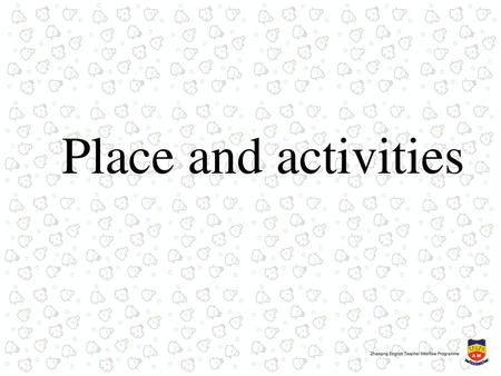 Place and activities.