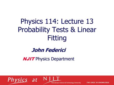 Physics 114: Lecture 13 Probability Tests & Linear Fitting