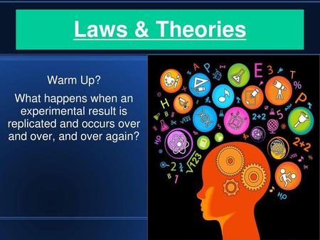 Laws & Theories Warm Up? What happens when an experimental result is replicated and occurs over and over, and over again?