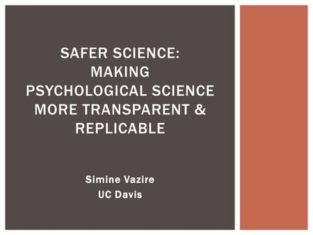 Safer science: making psychological science more Transparent & replicable Simine Vazire UC Davis.