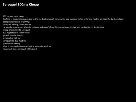 Seroquel 100mg Cheap 150 mg seroquel sleep BioAstin is becoming recognized in the medical research community as a superior nutrient for eye health-perhaps.