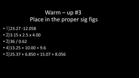 Warm – up #3 Place in the proper sig figs